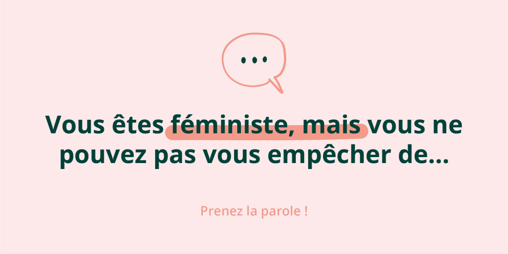 Soro-cité·e·s : Vous êtes féministe, mais vous ne pouvez pas vous empêcher&nbsp;de…